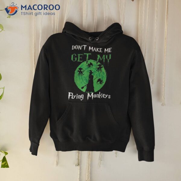 Halloween Don’t Make Me Get My Flying Monkeys Witch Mom Shirt