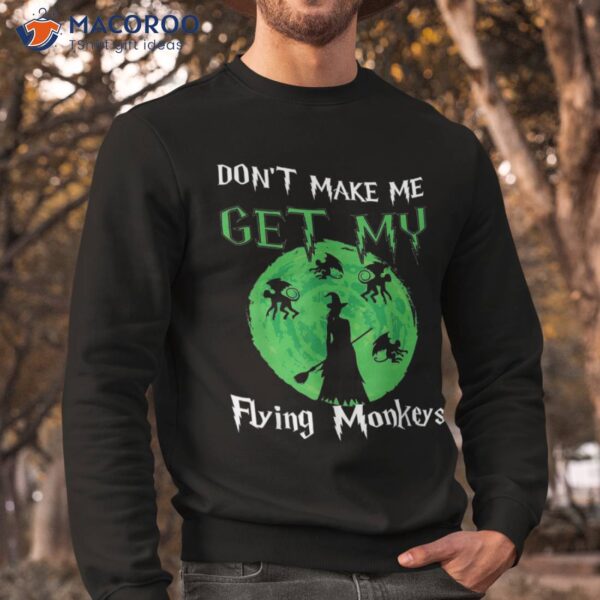 Halloween Don’t Make Me Get My Flying Monkeys Witch Mom Shirt