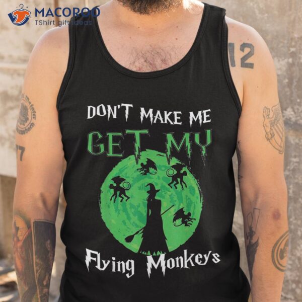 Halloween Don’t Make Me Get My Flying Monkeys Witch Mom Shirt