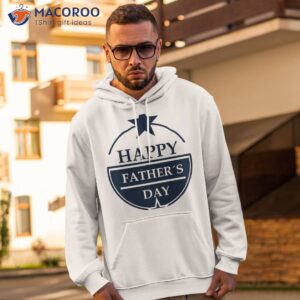 happy father s day unisex t shirt hoodie 2