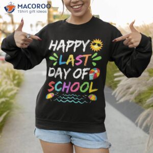 happy last day of school for teacher student graduation shirt sweatshirt 1