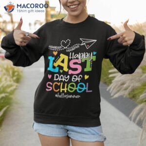 happy last day of school hello summer students and teachers shirt sweatshirt 1