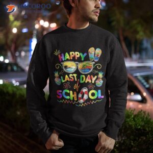 happy last day of school shirt teachers end year students sweatshirt