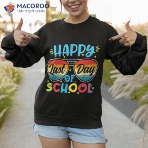 happy last day of school teacher student graduation shirt sweatshirt 1 1