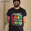 Happy Last Day Of School Teacher Student Graduation Shirt