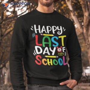 happy last day of school teacher student shirt sweatshirt