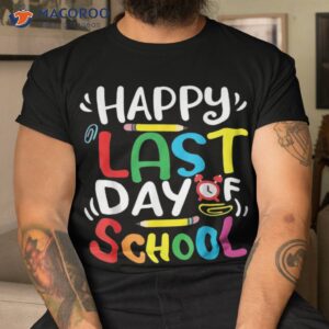 happy last day of school teacher student shirt tshirt