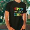 Happy Last Week Of School Shirt Teachers & Student Tshirt