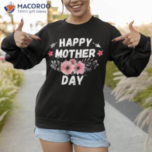 happy mother s day 2023 cute floral for mom grandma shirt sweatshirt
