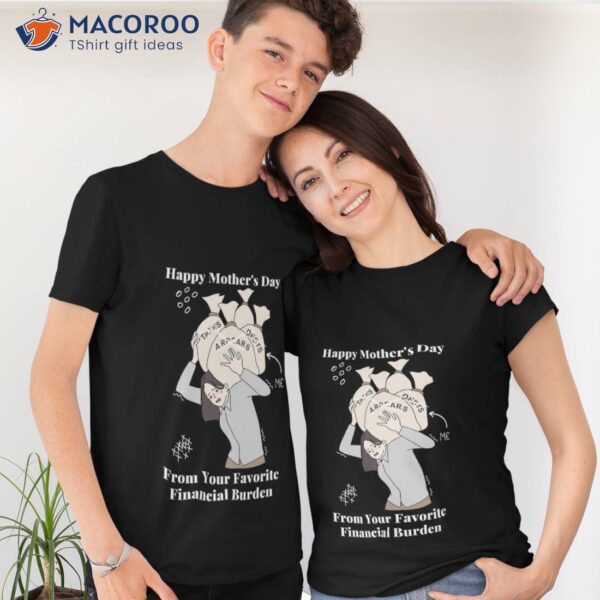Happy Mother’s Day From Your Favorite Financial Burden T-Shirt