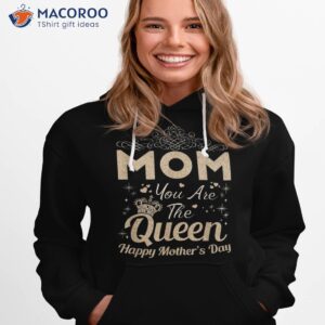 happy mothers day shirt mom you are the queen hoodie 1 1