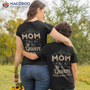 happy mothers day shirt mom you are the queen tshirt 2