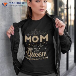 happy mothers day shirt mom you are the queen tshirt 3 1