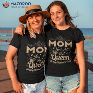 happy mothers day shirt mom you are the queen tshirt 3