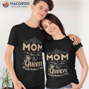 happy mothers day shirt mom you are the queen tshirt