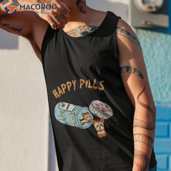 Happy Pills Funny Yorkshire Terrier Dog Lover Shirt