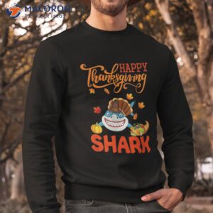 happy thanksgiving shark costume turkey fall leaves lover shirt sweatshirt