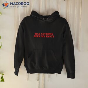has anybody seen my pants shirt hoodie