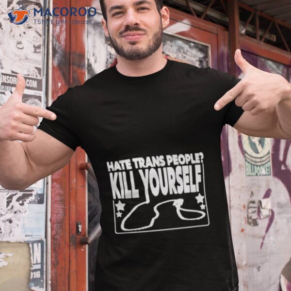 Hate Trans People Kill Yourself Shirt