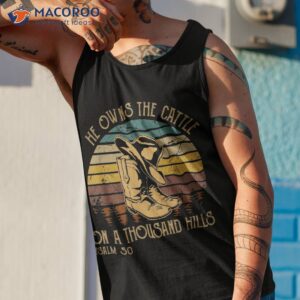 he owns the cattle on a thousand hills psalm 50 cowboy boots shirt tank top 1