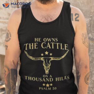 he owns the cattle on a thousand hills shirt tank top