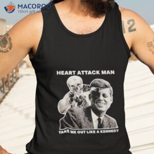 heart attack man take me out like a kennedy shirt tank top 3