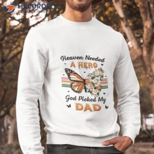 Heaven Needed A Hero God Picked My Dad Shirt 2 heaven needed a hero god picked my dad shirt sweatshirt