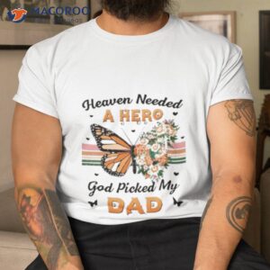 Heaven Needed A Hero God Picked My Dad Shirt