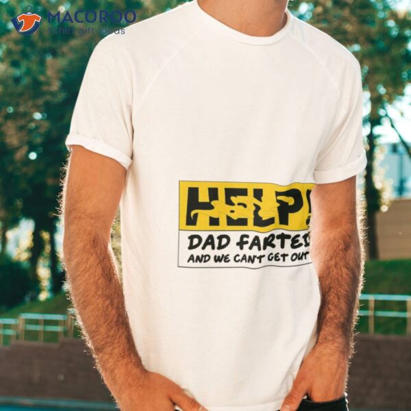 Help Dad Farted And We Can’t Get Out Humor Shirt