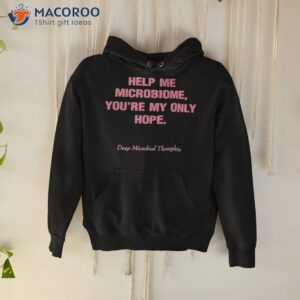 Help Me Microbiome You’re My Only Hope Deep Microbial Thoughts Shirt 1 help me microbiome youre my only hope deep microbial thoughts shirt 2 hoodie