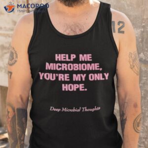 Help Me Microbiome You’re My Only Hope Deep Microbial Thoughts Shirt 3 help me microbiome youre my only hope deep microbial thoughts shirt 2 tank top