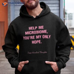 help me microbiome youre my only hope deep microbial thoughts shirt hoodie