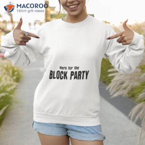 here for the block party shirt sweatshirt 1