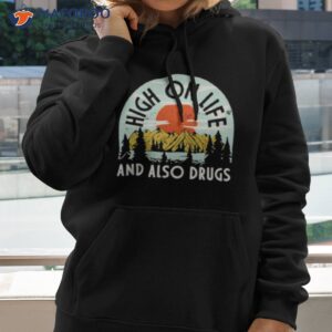 high on life and also drugs shirt hoodie