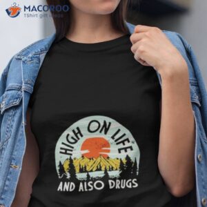 high on life and also drugs shirt tshirt