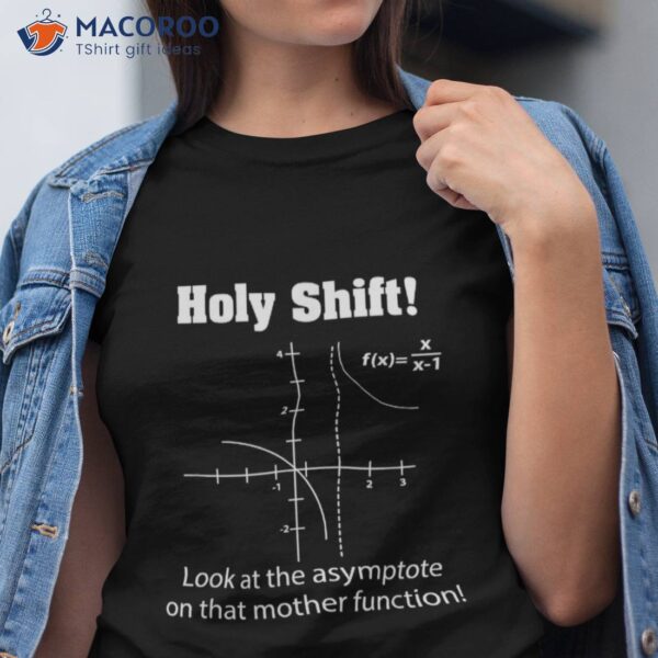 Holy Shift Look At The Asymptote Math Teacher Science Shirt