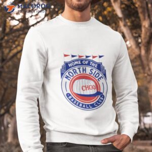 home of the north side baseball club shirt sweatshirt