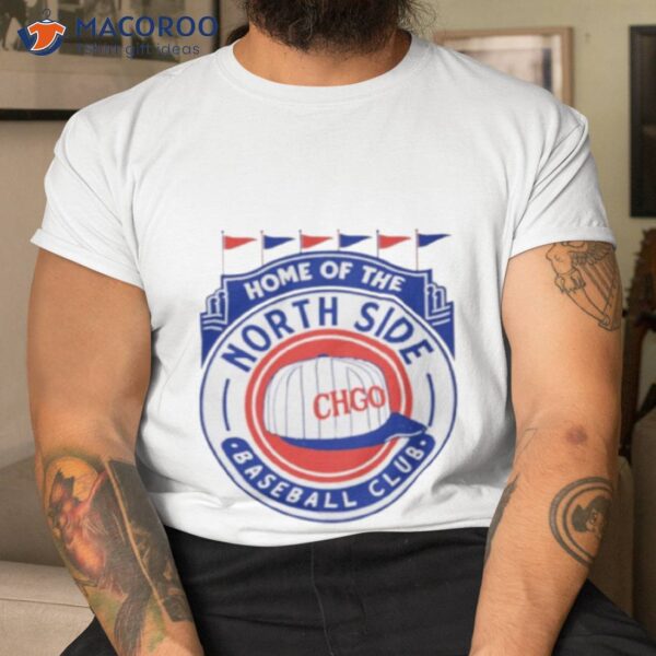 Home Of The North Side Baseball Club Shirt