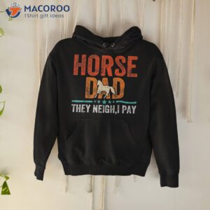 horse dad they neigh i pay father s day lover shirt hoodie