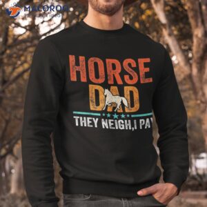 horse dad they neigh i pay father s day lover shirt sweatshirt