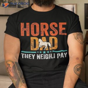 horse dad they neigh i pay father s day lover shirt tshirt
