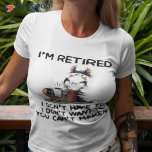 horse im retired i dont have to i dont want to you cant make me shirt tshirt 3