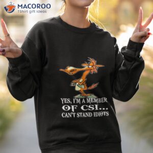 horse yes im a member of csi cant stand idiots shirt sweatshirt 2