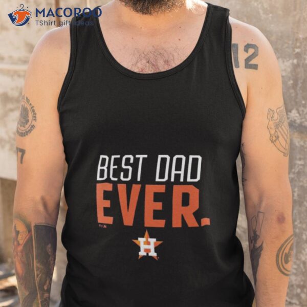 Houston Astros Best Dad Ever Logo Father’s Day Shirt