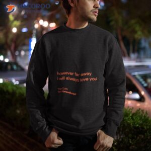 however far away i will always love you shirt sweatshirt