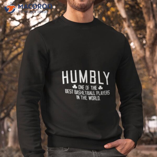 Humbly One Of The Best Basketball Players In The World Shirt