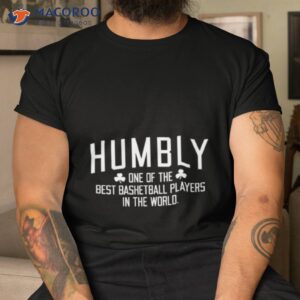 humbly one of the best basketball players in the world shirt tshirt