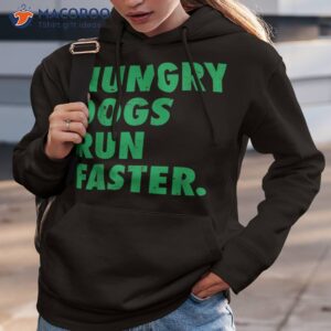 hungry dogs run faster shirt hoodie 3