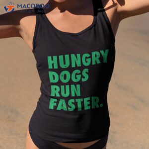 hungry dogs run faster shirt tank top 2