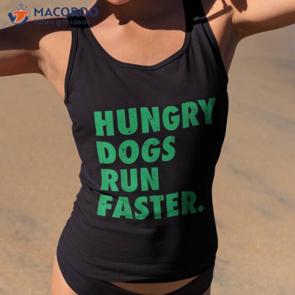 Hungry Dogs Run Faster Shirt